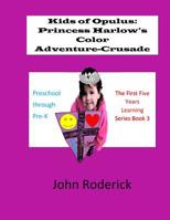 Kids of Opulus: Princess Harlow's Color Adventure-Crusade Book 3: Pre-school - Pre-K The 1st five years learning series 1539805697 Book Cover