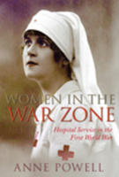 Women in the War Zone: Hospital Service in the First World War 0750950595 Book Cover