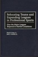 Relocating Teams and Expanding Leagues in Professional Sports: How the Major Leagues Respond to Market Conditions 1567201938 Book Cover