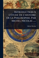 Introduction Ã L'Ã(c)tude De L'histoire De La Philosophie, Par Michel Nicolas ...... (French Edition) 1024901645 Book Cover