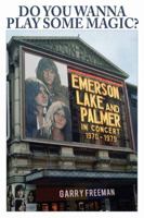 Do You Wanna Play Some Magic?: Emerson, Lake and Palmer in Concert 1970-1979 095664208X Book Cover