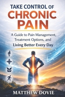 Take Control of Chronic Pain: A Guide to Pain Management, Treatment Options, and Living Better Every Day B0GR52ZJYL Book Cover