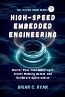 HIGH-SPEED EMBEDDED ENGINEERING: Master Real-Time Interrupts, Direct Memory Access, and Hardware Optimization B0GMMWCC4L Book Cover