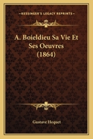 A. Boieldieu, Sa Vie Et Ses Oeuvres 1018486518 Book Cover