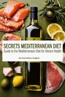 Secrets Mediterranean Diet: Guide to the Mediterranean Diet for Vibrant Health B0CV5V7NZK Book Cover