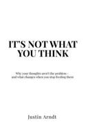 It's Not What You Think: Why your thoughts aren’t the problem - and what changes when you stop feeding them B0GZ4RFR6Z Book Cover