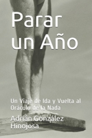 Parar un Año: Un Viaje de Ida y Vuelta al Oráculo de la Nada (Spanish Edition) B088N3ZM5C Book Cover