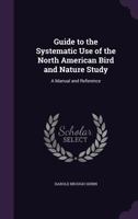 Guide To The Systematic Use Of The North American Bird And Nature Study: A Manual And Reference 1377441229 Book Cover