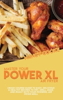 Master Your Power XL Air Fryer: Crash Course Guide To Easy, Delicious & Healthy Recipes To Fry, Grill, Bake, And Roast With Your Powerxl Air Fryer Grill 1914446119 Book Cover