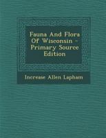 Fauna And Flora Of Wisconsin - Primary Source Edition 1015899188 Book Cover