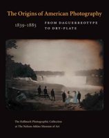 The Origins of American Photography: From Daguerreotype to Dry-Plate, 1839-1885: The Hallmark Photographic Collection at the Nelson-Atkins Museum of Art 0300122861 Book Cover
