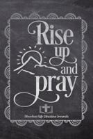 Rise Up And Pray: Your Inspirational Christian Faith Gratitude Diary Notebook To Record, Remember, Reflect and To Achieve Total Happiness - Beautiful Chalk Design Modern Calligraphy and Lettering 1080463135 Book Cover