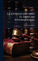 La ExtradiciÃ3n Ante El Derecho Internacional (Spanish Edition) 1023779315 Book Cover