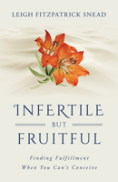 Infertile But Fruitful: Finding Fruitfulness When You Can't Conceive B0FWXXR28K Book Cover