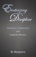 Eroticizing Discipline: Dominance, Submission and Exquisite Pleasure 1771430192 Book Cover