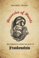 Harvester of Hearts: Motherhood under the Sign of Frankenstein 0810137526 Book Cover