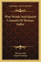 Wise Words and Quaint Counsels of Thomas Fuller. Selected and arranged, with a short sketch of the author's life, by A. Jessopp. 1241161453 Book Cover