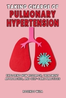 TAKING CHARGE OF PULMONARY HYPERTENSION: Exploring New Research, Treatment Approaches, and Self-Care Practices B0CW67QRHH Book Cover