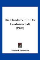 Die Handarbeit In Der Landwirtschaft (1905) 1161100490 Book Cover