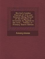Newton's London Journal of Arts and Sciences, Volume 12 1377450929 Book Cover