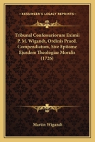 Tribunal Confessariorum Eximii P. M. Wigandt, Ordinis Praed. Compendiatum, Sive Epitome Ejusdem Theologiae Moralis (1726) 1167237498 Book Cover