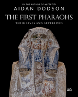 The First Pharaohs: Their Lives and Afterlives 1649030932 Book Cover