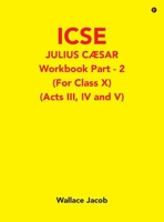 ICSE Julius Caesar Workbook Part - 2 (For Class X): (Acts III, IV and V) B0GV3JHCQV Book Cover