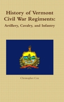 History of Vermont Civil War Regiments: Artillery, Cavalry, and Infantry 1304470148 Book Cover