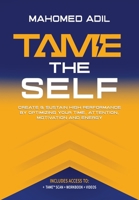 Tame the Self: Create & Sustain High Performance by Optimizing Your Time, Attention, Motivation and Energy B0GSHJZDCX Book Cover