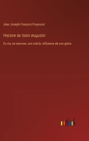 Histoire de Saint Augustin: Sa vie, es oeuvres, son siècle, influence de son génie (French Edition) 3385042119 Book Cover