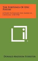 The Fortunes Of Epic Poetry: A Study In English And American Criticism, 1750-1950 1258301830 Book Cover