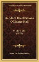 Random Recollections Of Exeter Hall: In 1834-1837 1437069762 Book Cover