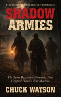 Shadow Armies: The Secret Resistance Networks That Crippled Hitler's War Machine (Shadow Wars) B0GZFVL6TG Book Cover