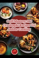 Grill Mastery: 102 Ottolenghi Recipes for Indoor Cooking B0CK3HKW4R Book Cover