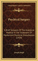 Psychical Surgery: A Brief Synopsis of the Analytical Method in the Treatment of Mental and Psychical Disturbances (Classic Reprint) 1166151549 Book Cover