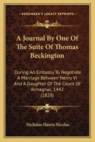 A Journal By One Of The Suite Of Thomas Beckington: During An Embassy To Negotiate A Marriage Between Henry VI And A Daughter Of The Count Of Armagnac, 1442 (1828) 1165269902 Book Cover