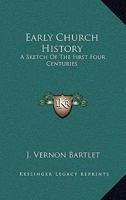 Early Church History: A Sketch Of The First Four Centuries 1162743662 Book Cover