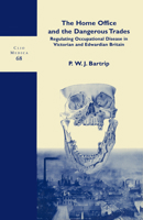 The Home Office and the Dangerous Trades: Regulating Occupational Disease in Victorian and Edwardian Britain 9042012285 Book Cover
