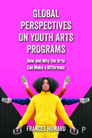 Global Perspectives on Youth Arts Programs : How and Why the Arts Can Make a Difference 1447357108 Book Cover