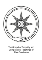 The Gospel of Empathy and Compassion: Teachings of Thee Ouroboros 1312093285 Book Cover