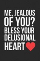 Me, Jealous of You? Bless Your Delusional Heart.: Snarky Blank Line Notebook, Snarky Notebook, Snarky Journal, Snarky Gift - 6x9 - 100 College Ruled Paper Pages, Blank Line Pages 1690764015 Book Cover