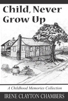 Child, Never Grow Up: A Childhood Memories Collection B087SLGKSB Book Cover