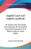 English Land And English Landlords: An Enquiry Into The Origin And Character Of The English Land, With Proposals For Its Reform, With An Index 1436835860 Book Cover