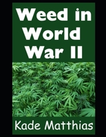 Weed in World War II: How Was Cannabis Utilized During the Second World War? You’re About To Find Out B0G64T92ZG Book Cover