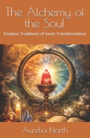 The Alchemy of the Soul: Esoteric Traditions of Inner Transformation B0GM1K728H Book Cover