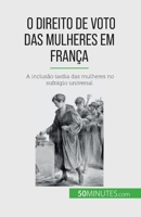 O direito de voto das mulheres em França: A inclusão tardia das mulheres no sufrágio universal 2808669984 Book Cover