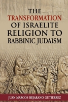The Transformation of Israelite Religion to Rabbinic Judaism 107817072X Book Cover