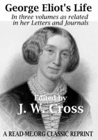 George Eliot's Life: In three volumes as related in her Letters and Journals 0911577890 Book Cover
