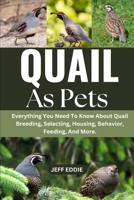 QUAIL AS PETS: Everything You Need To Know About Quail Breeding, Selecting, Housing, Behavior, Feeding, And More. B0DWK46967 Book Cover