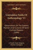 Untrodden Fields Of Anthropology V1: Observations On The Esoteric Manners And Customs Of Semi-Civilized Peoples (1898) 1167229738 Book Cover